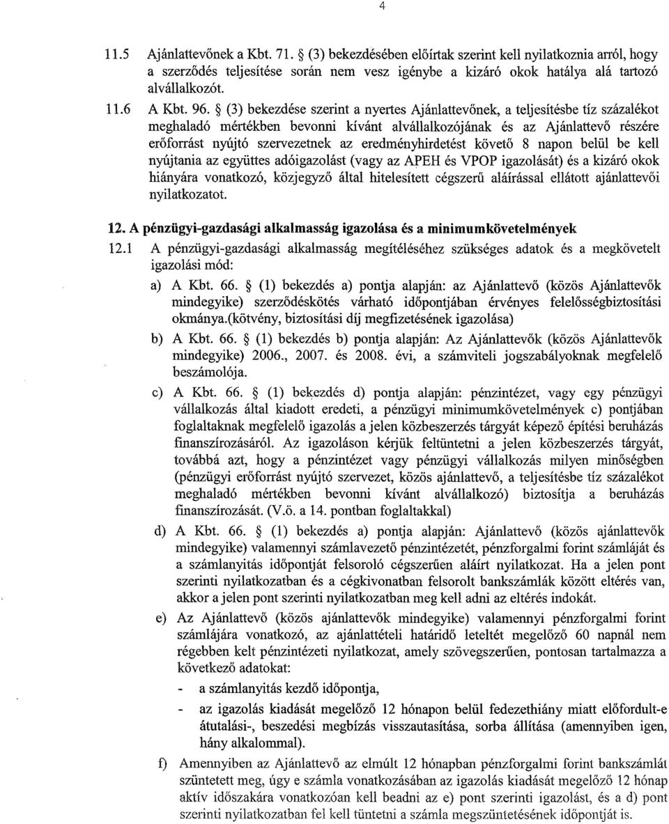 eredményhirdetést követő 8 napon belül be kell nyújtania az együttes adóigazolást (vagy az APEH és VPOP igazolását) és a kizáró okok hiányára vonatkozó, közjegyző által hitelesített cégszerű