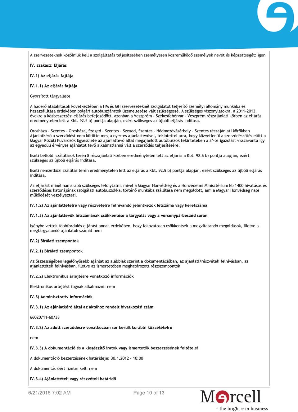 1) Az eljárás fajtája Gyorsított tárgyalásos A haderő átalakítások következtében a HM és MH szervezeteknél szolgálatot teljesítő személyi állomány munkába és hazaszállítása érdekében polgári