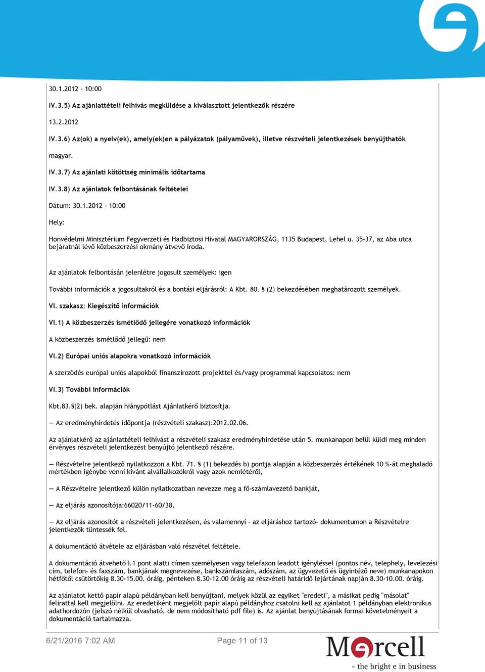 2012-10:00 Hely: Honvédelmi Minisztérium Fegyverzeti és Hadbiztosi Hivatal MAGYARORSZÁG, 1135 Budapest, Lehel u. 35-37, az Aba utca bejáratnál lévő közbeszerzési okmány átvevő iroda.