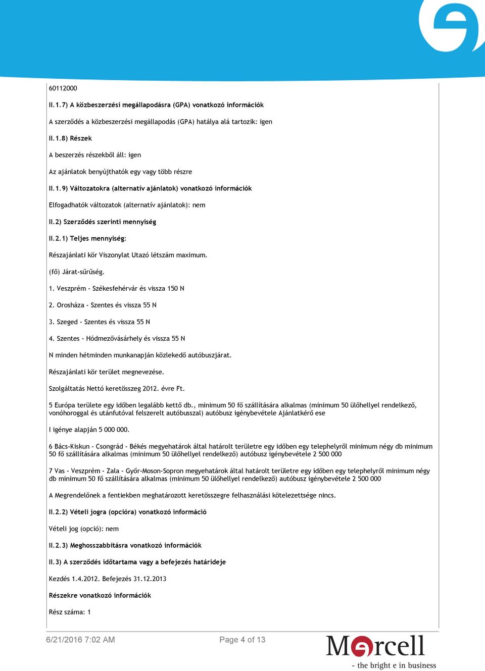 (fő) Járat-sűrűség. 1. Veszprém - Székesfehérvár és vissza 150 N 2. Orosháza - Szentes és vissza 55 N 3. Szeged - Szentes és vissza 55 N 4.