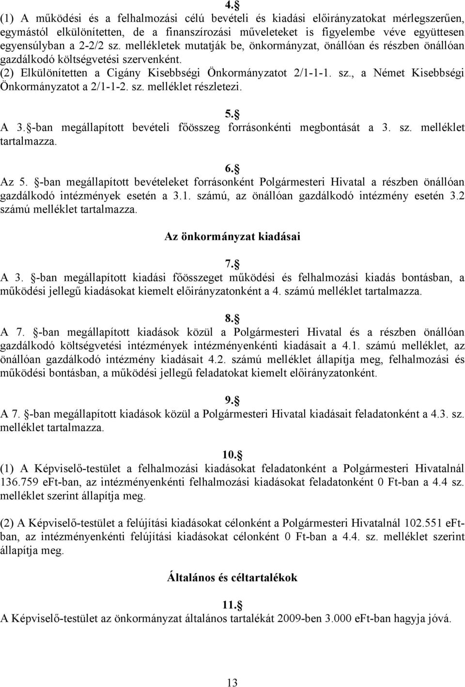 sz. melléklet részletezi. 5. A 3. -ban megállapított bevételi főösszeg forrásonkénti megbontását a 3. sz. melléklet tartalmazza. 6. Az 5.