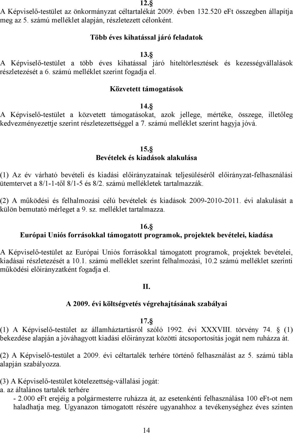 A Képviselő-testület a közvetett támogatásokat, azok jellege, mértéke, összege, illetőleg kedvezményezettje szerint részletezettséggel a 7. számú melléklet szerint hagyja jóvá. 15.