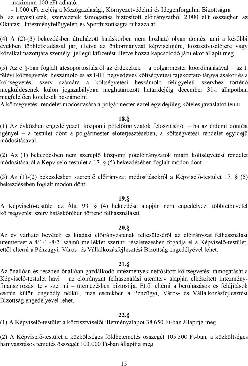 (4) A (2)-(3) bekezdésben átruházott hatáskörben nem hozható olyan döntés, ami a későbbi években többletkiadással jár, illetve az önkormányzat képviselőjére, köztisztviselőjére vagy