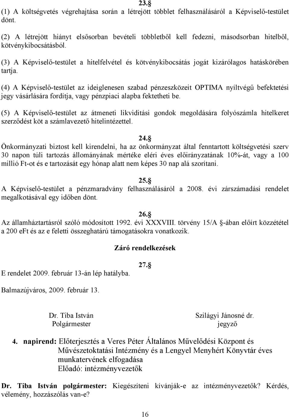 (3) A Képviselő-testület a hitelfelvétel és kötvénykibocsátás jogát kizárólagos hatáskörében tartja.