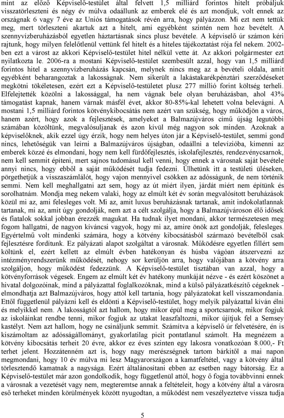 A szennyvízberuházásból egyetlen háztartásnak sincs plusz bevétele. A képviselő úr számon kéri rajtunk, hogy milyen felelőtlenül vettünk fel hitelt és a hiteles tájékoztatást rója fel nekem.