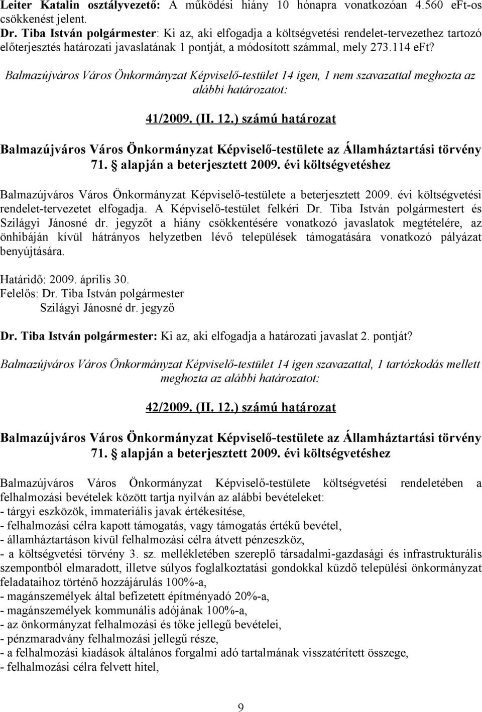 Balmazújváros Város Önkormányzat Képviselő-testület 14 igen, 1 nem szavazattal meghozta az alábbi 41/2009. (II. 12.