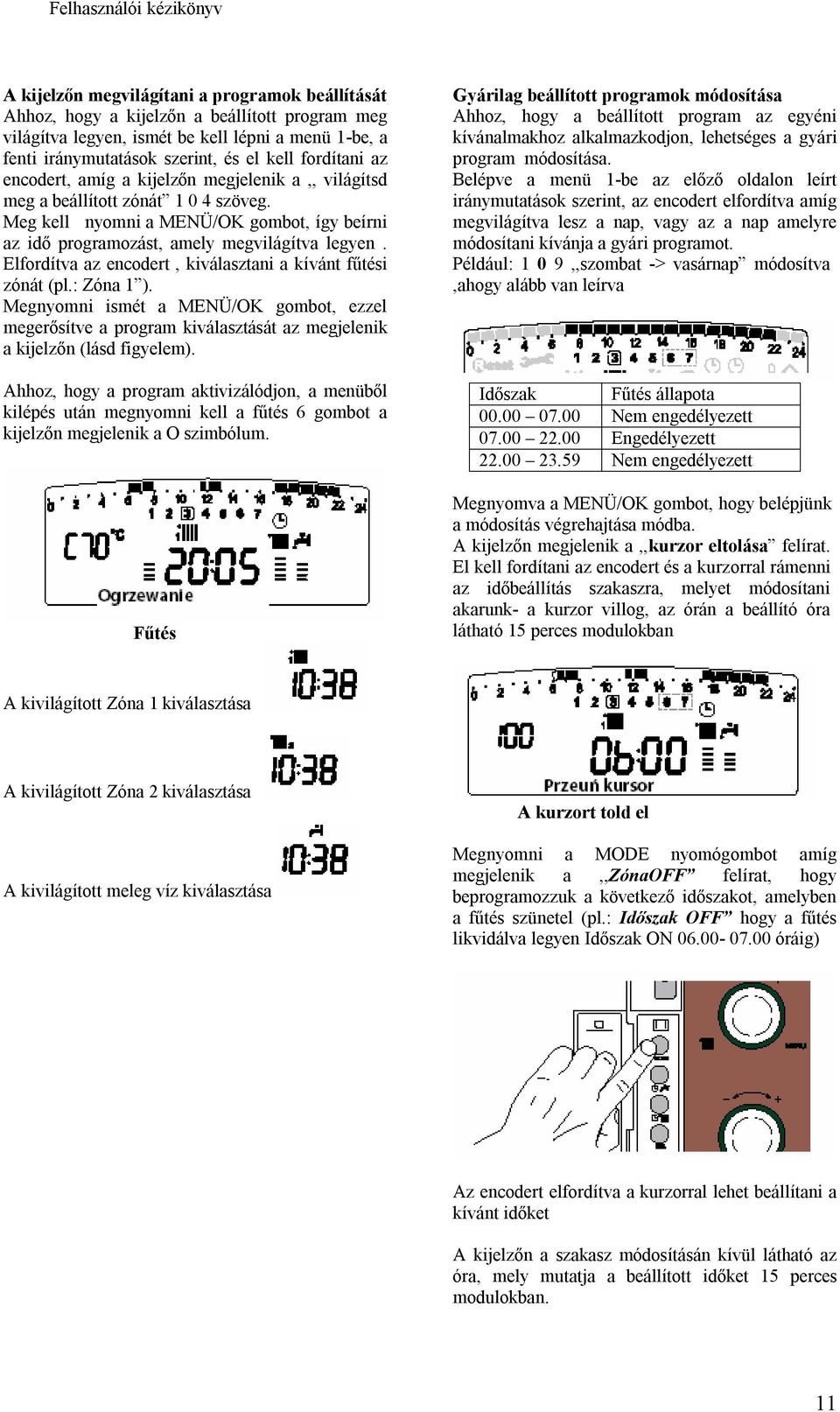 Elfordítva az encodert, kiválasztani a kívánt fűtési zónát (pl.: Zóna 1 ). Megnyomni ismét a MENÜ/OK gombot, ezzel megerősítve a program kiválasztását az megjelenik a kijelzőn (lásd figyelem).