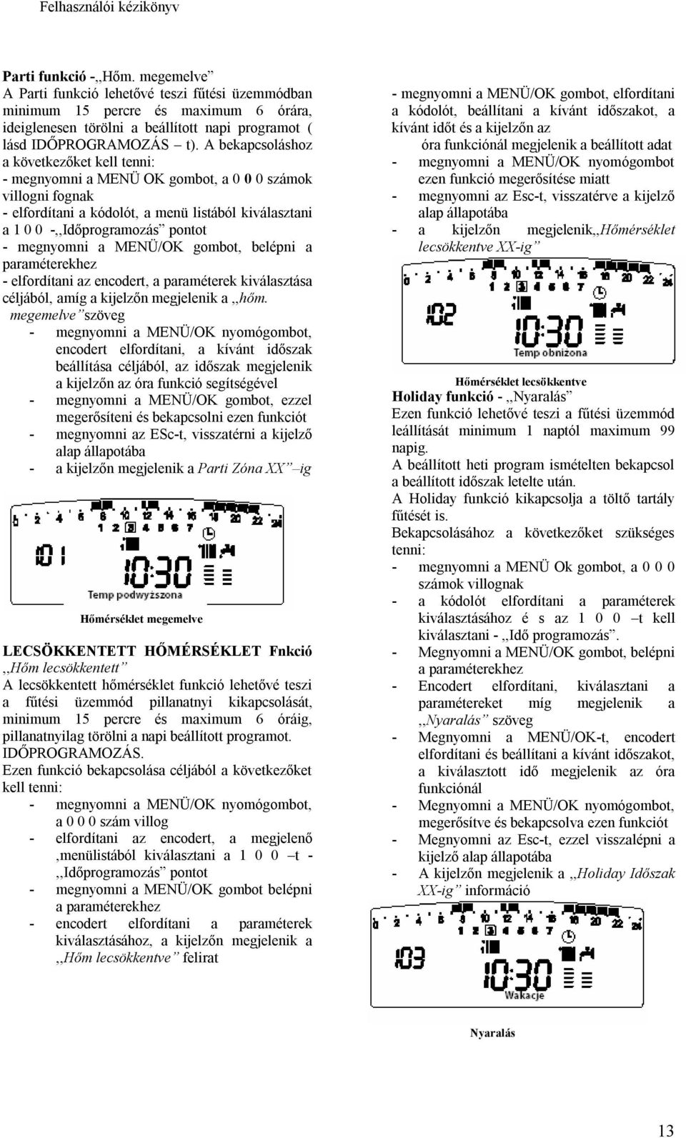 megnyomni a MENÜ/OK gombot, belépni a paraméterekhez - elfordítani az encodert, a paraméterek kiválasztása céljából, amíg a kijelzőn megjelenik a,,hőm.