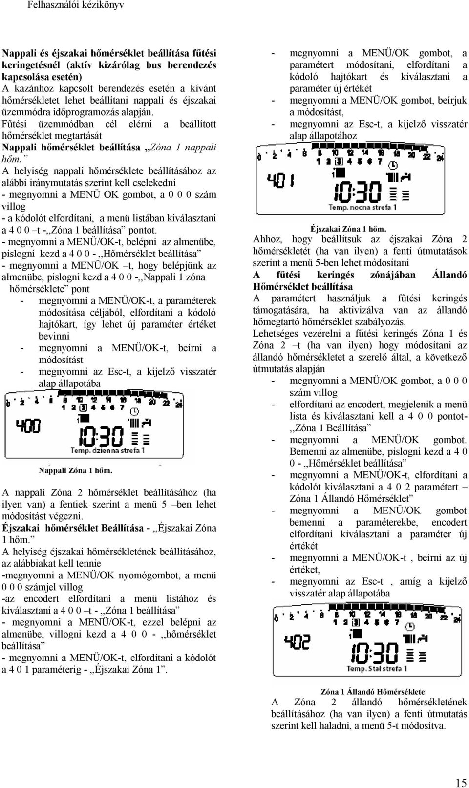 A helyiség nappali hőmérséklete beállításához az alábbi iránymutatás szerint kell cselekedni - megnyomni a MENÜ OK gombot, a 0 0 0 szám villog - a kódolót elfordítani, a menü listában kiválasztani a