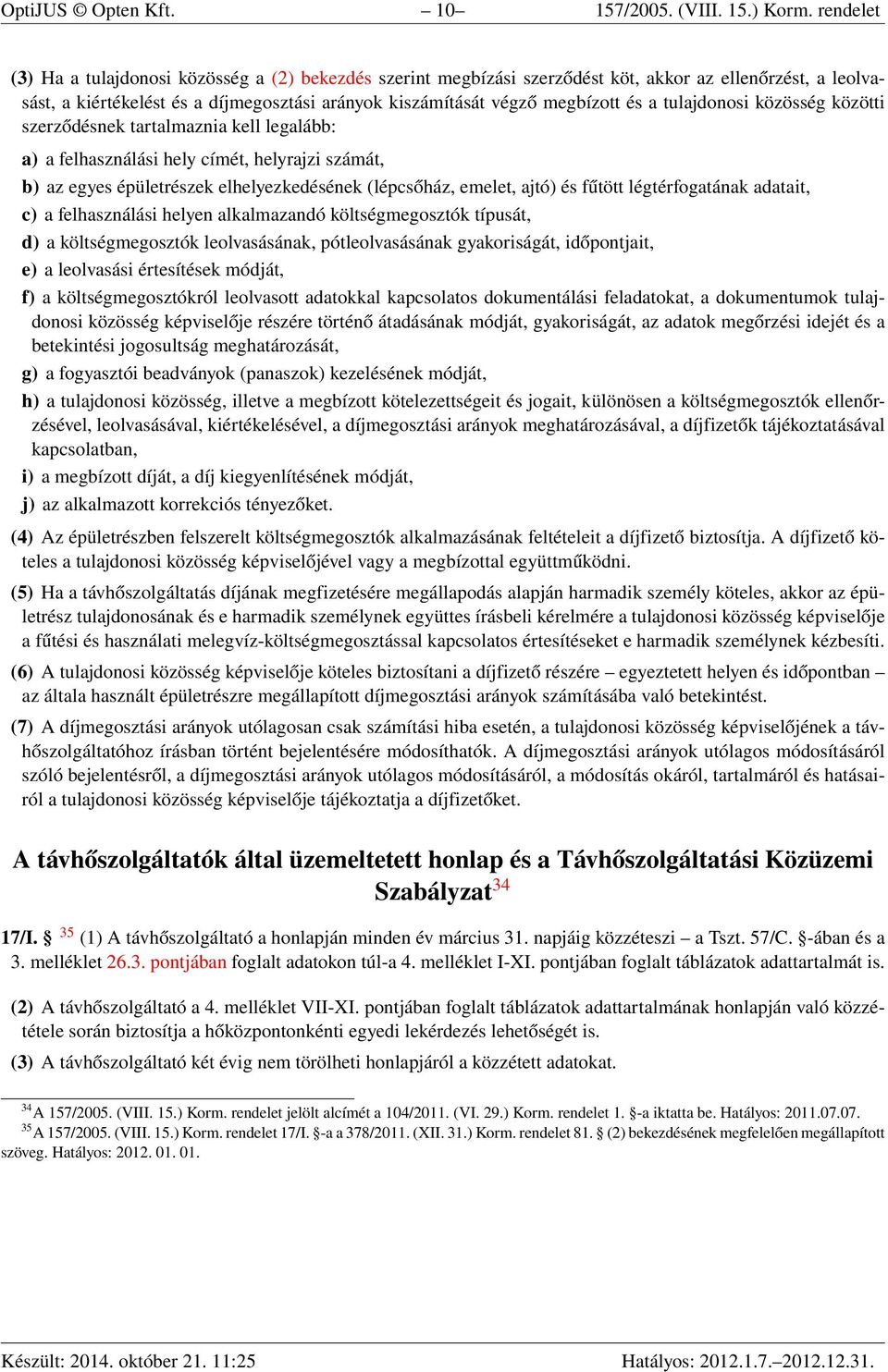 tulajdonosi közösség közötti szerződésnek tartalmaznia kell legalább: a) a felhasználási hely címét, helyrajzi számát, b) az egyes épületrészek elhelyezkedésének (lépcsőház, emelet, ajtó) és fűtött