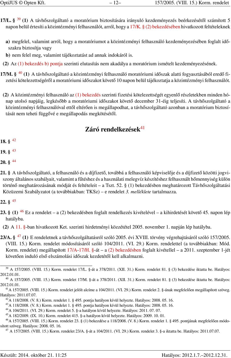 (2) bekezdésében hivatkozott feltételeknek a) megfelel, valamint arról, hogy a moratóriumot a közintézményi felhasználó kezdeményezésében foglalt időszakra biztosítja vagy b) nem felel meg, valamint