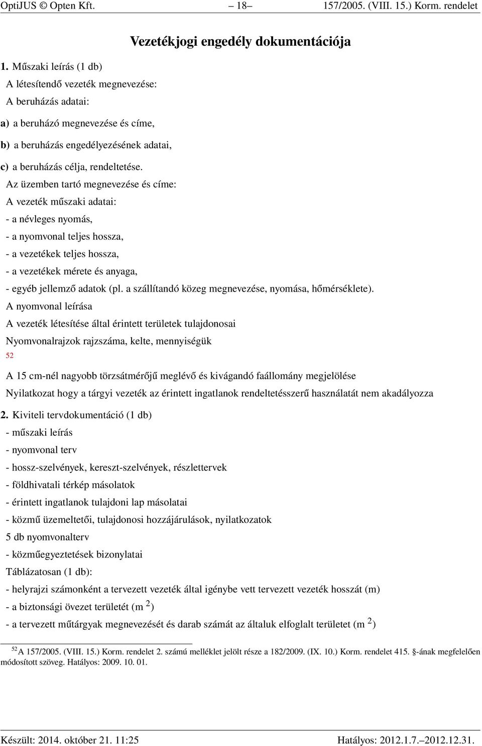 Az üzemben tartó megnevezése és címe: A vezeték műszaki adatai: - a névleges nyomás, - a nyomvonal teljes hossza, - a vezetékek teljes hossza, - a vezetékek mérete és anyaga, - egyéb jellemző adatok