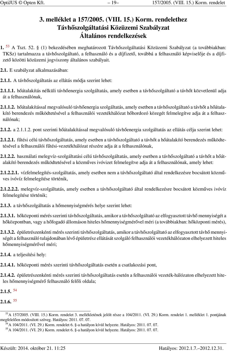 díjfizető közötti közüzemi jogviszony általános szabályait. 2.1. E szabályzat alkalmazásában: 2.1.1. A távhőszolgáltatás az ellátás módja szerint lehet: 2.1.1.1. hőátalakítás nélküli távhőenergia szolgáltatás, amely esetben a távhőszolgáltató a távhőt közvetlenül adja át a felhasználónak, 2.