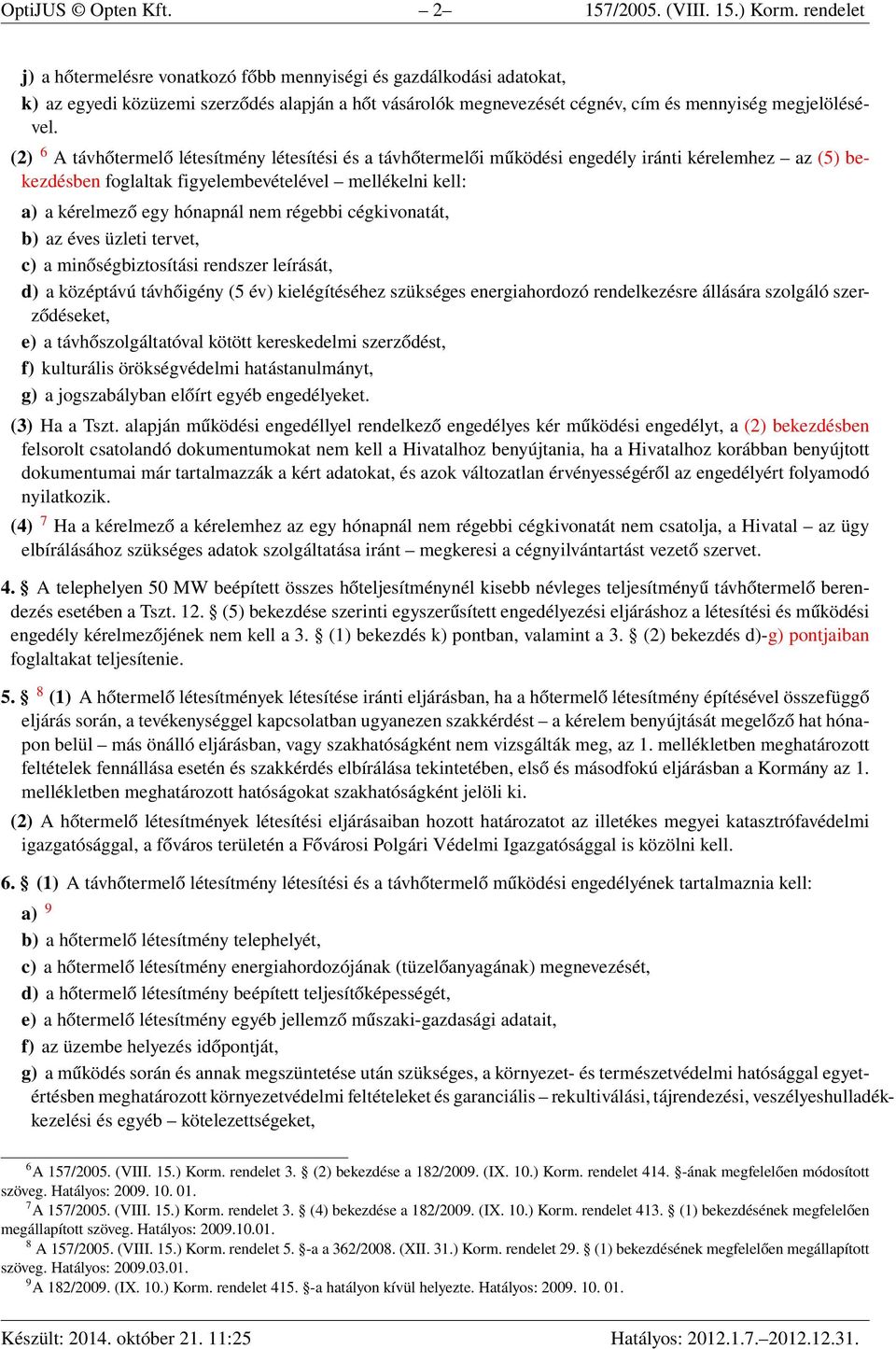 (2) 6 A távhőtermelő létesítmény létesítési és a távhőtermelői működési engedély iránti kérelemhez az (5) bekezdésben foglaltak figyelembevételével mellékelni kell: a) a kérelmező egy hónapnál nem