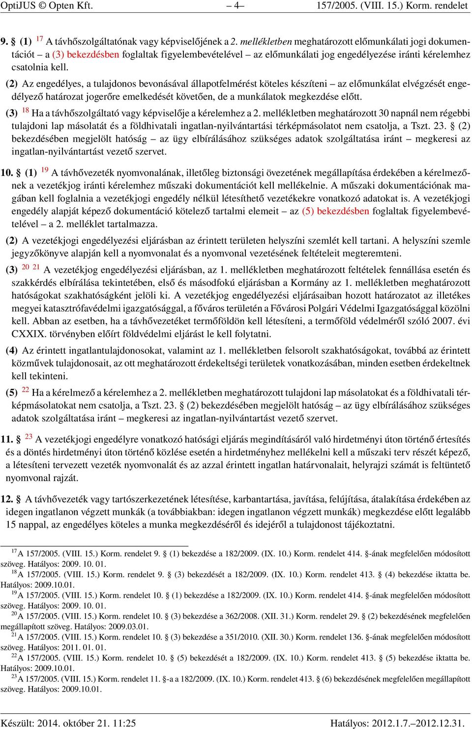 (2) Az engedélyes, a tulajdonos bevonásával állapotfelmérést köteles készíteni az előmunkálat elvégzését engedélyező határozat jogerőre emelkedését követően, de a munkálatok megkezdése előtt.