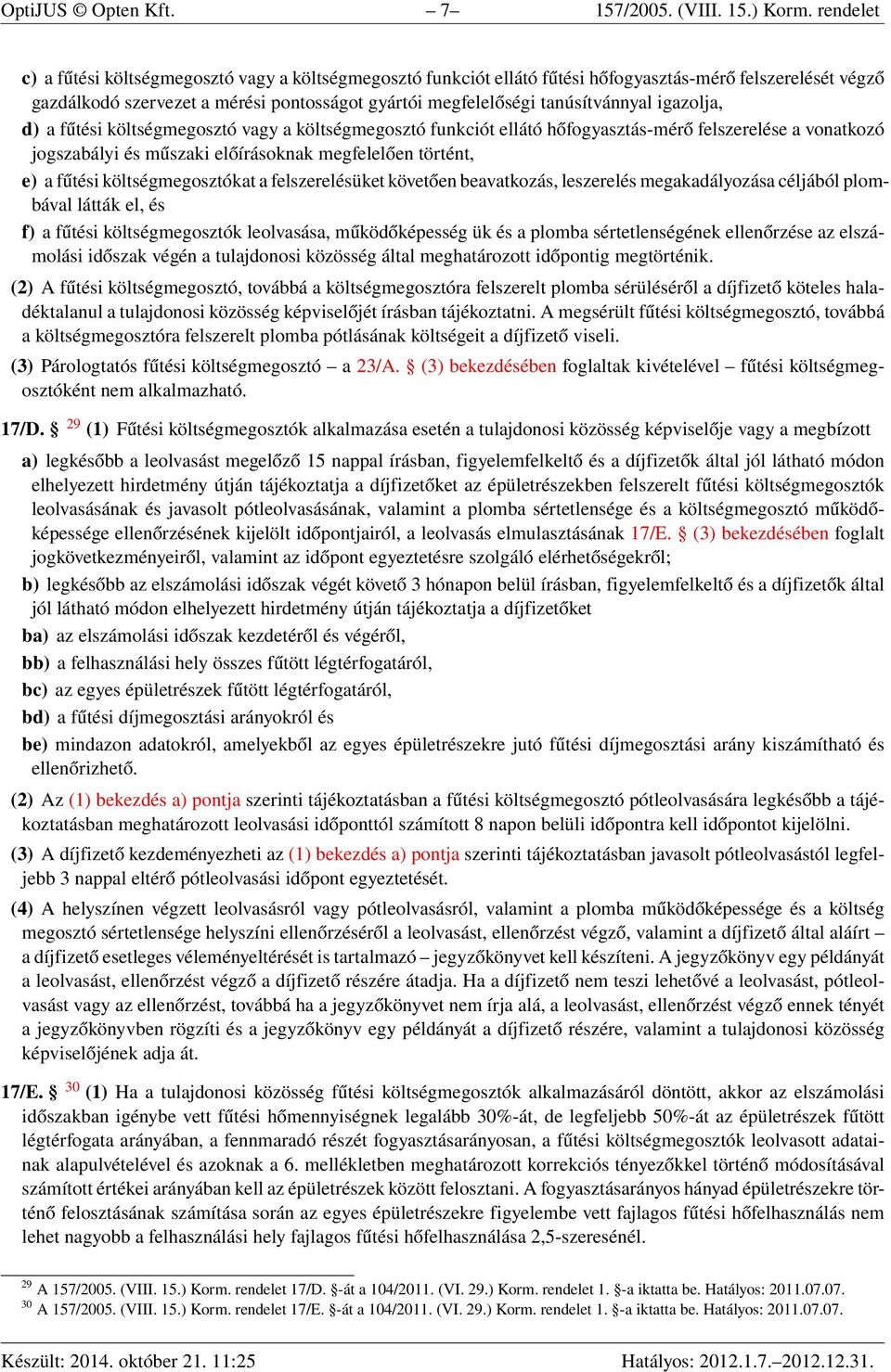 igazolja, d) a fűtési költségmegosztó vagy a költségmegosztó funkciót ellátó hőfogyasztás-mérő felszerelése a vonatkozó jogszabályi és műszaki előírásoknak megfelelően történt, e) a fűtési