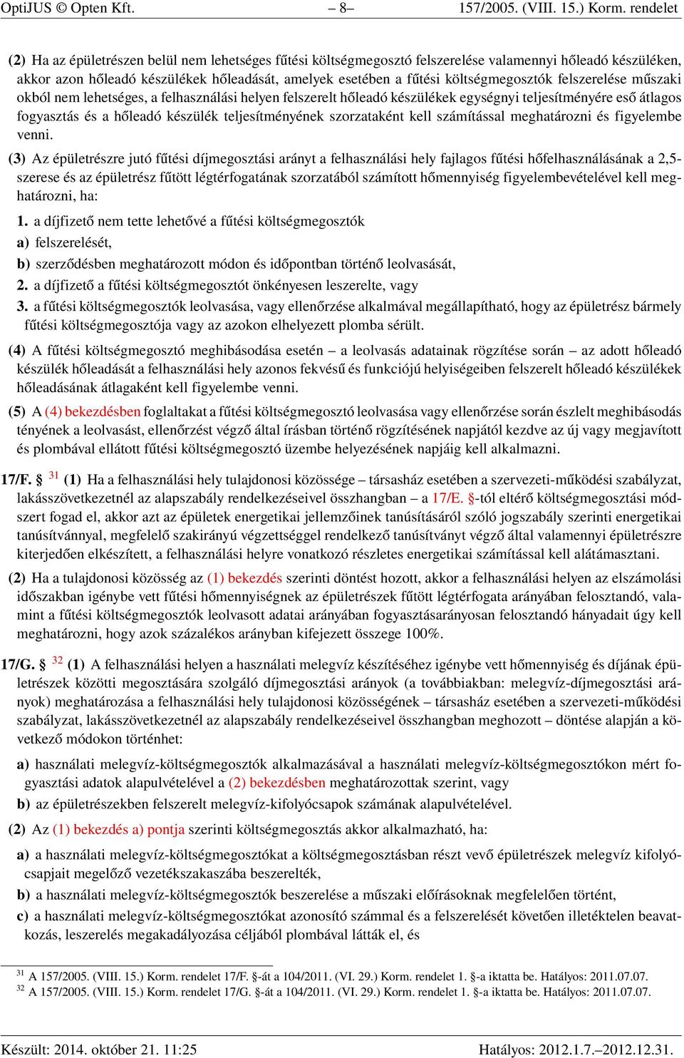 költségmegosztók felszerelése műszaki okból nem lehetséges, a felhasználási helyen felszerelt hőleadó készülékek egységnyi teljesítményére eső átlagos fogyasztás és a hőleadó készülék