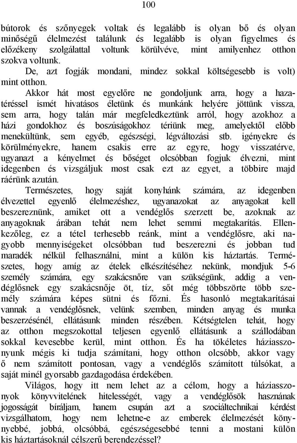 Akkor hát most egyelőre ne gondoljunk arra, hogy a hazatéréssel ismét hivatásos életünk és munkánk helyére jöttünk vissza, sem arra, hogy talán már megfeledkeztünk arról, hogy azokhoz a házi