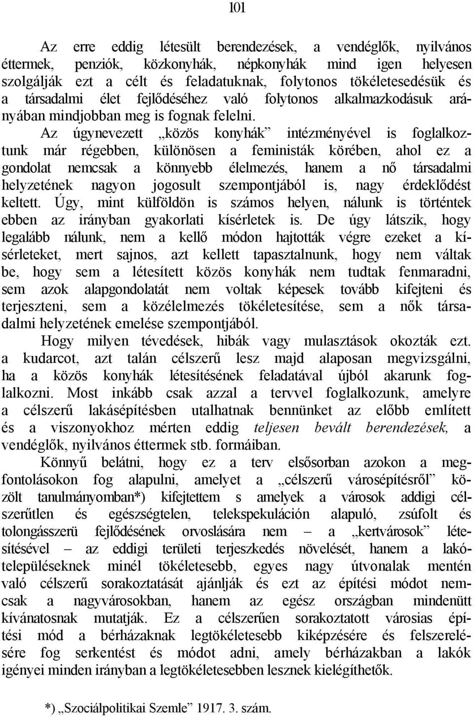 Az úgynevezett közös konyhák intézményével is foglalkoztunk már régebben, különösen a feministák körében, ahol ez a gondolat nemcsak a könnyebb élelmezés, hanem a nő társadalmi helyzetének nagyon