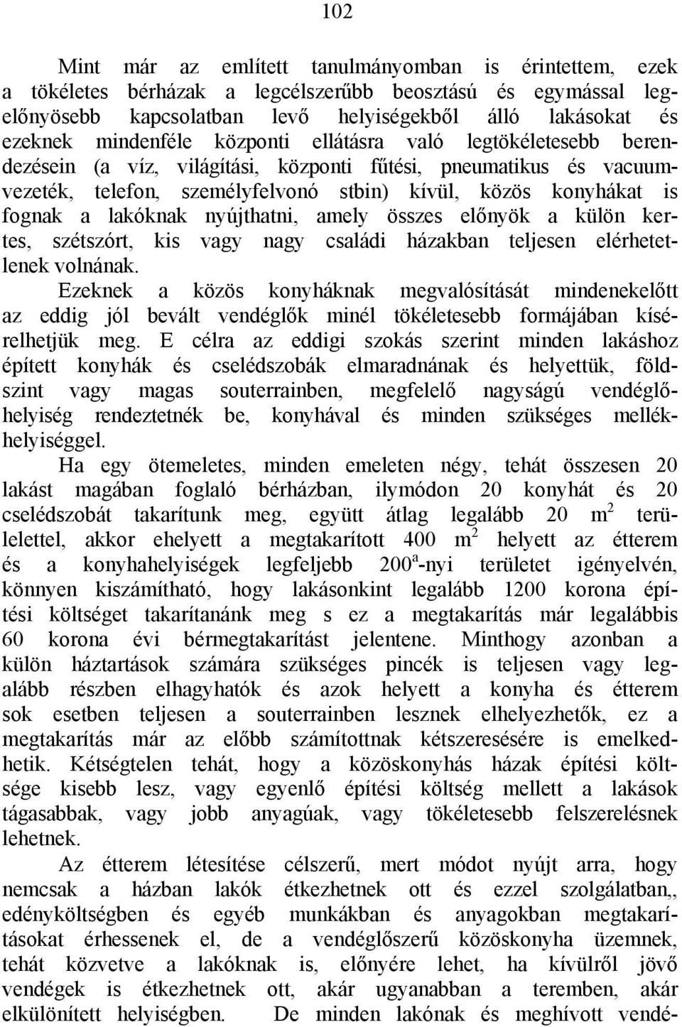 lakóknak nyújthatni, amely összes előnyök a külön kertes, szétszórt, kis vagy nagy családi házakban teljesen elérhetetlenek volnának.