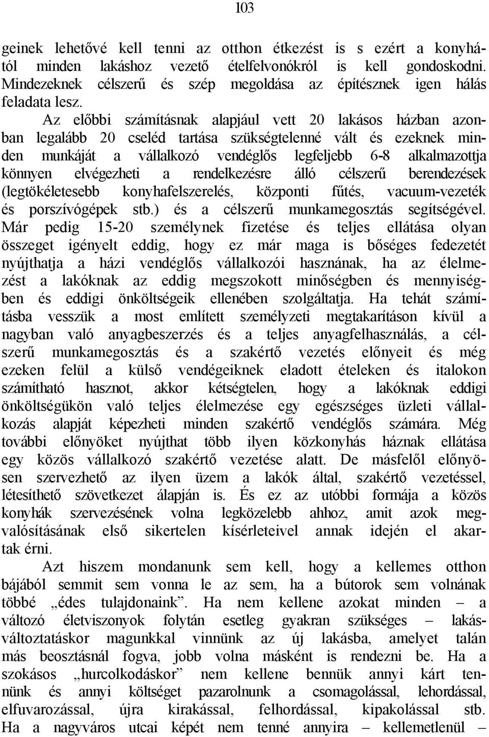 Az előbbi számításnak alapjául vett 20 lakásos házban azonban legalább 20 cseléd tartása szükségtelenné vált és ezeknek minden munkáját a vállalkozó vendéglős legfeljebb 6-8 alkalmazottja könnyen