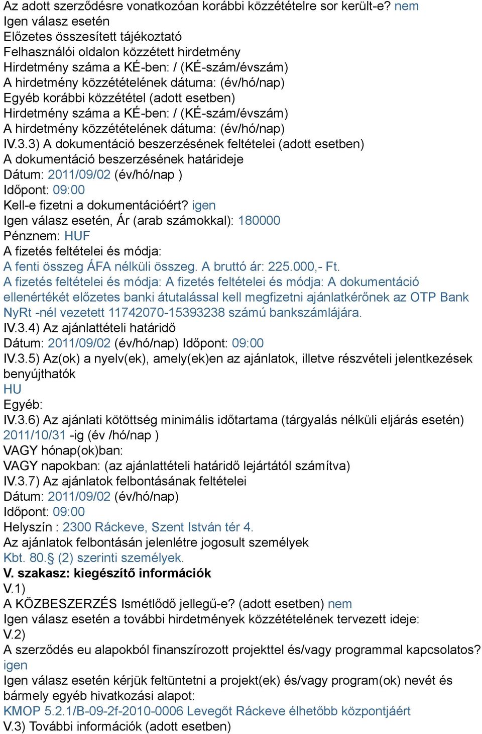 korábbi közzététel (adott esetben) Hirdetmény száma a KÉ-ben: / (KÉ-szám/évszám) A hirdetmény közzétételének dátuma: (év/hó/nap) IV.3.