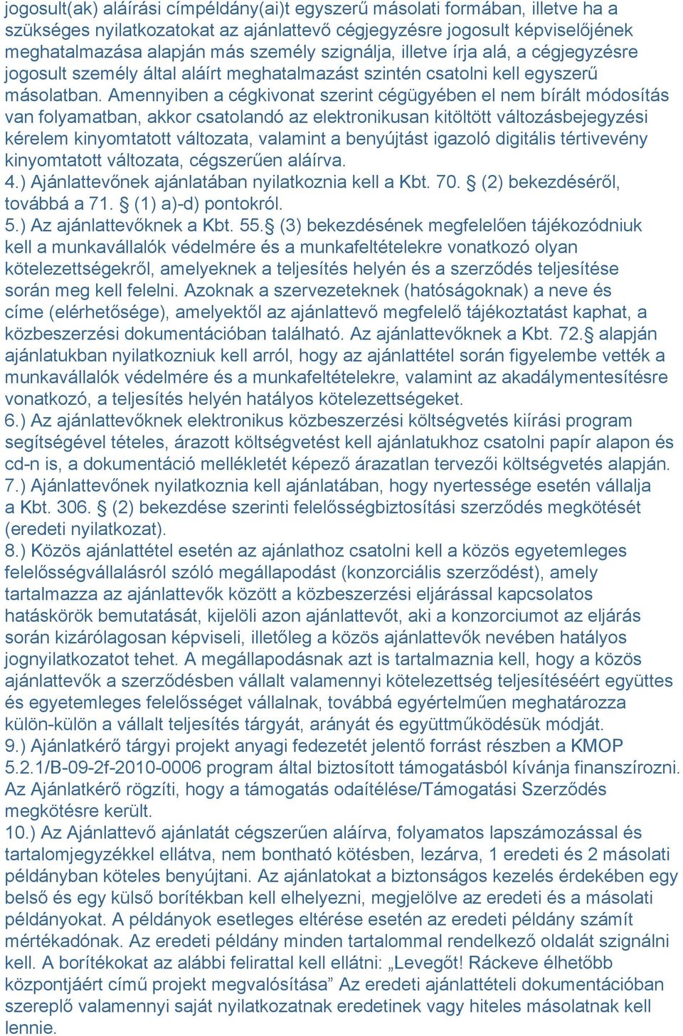 Amennyiben a cégkivonat szerint cégügyében el nem bírált módosítás van folyamatban, akkor csatolandó az elektronikusan kitöltött változásbejegyzési kérelem kinyomtatott változata, valamint a