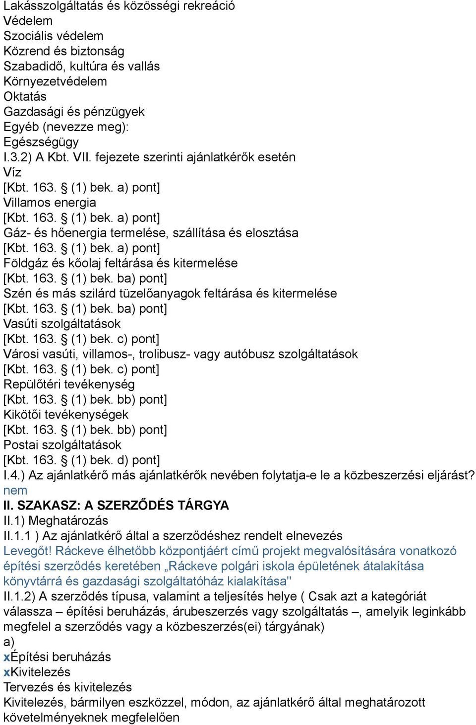 163. (1) bek. ba) pont] Szén és más szilárd tüzelőanyagok feltárása és kitermelése [Kbt. 163. (1) bek. ba) pont] Vasúti szolgáltatások [Kbt. 163. (1) bek. c) pont] Városi vasúti, villamos-, trolibusz- vagy autóbusz szolgáltatások [Kbt.