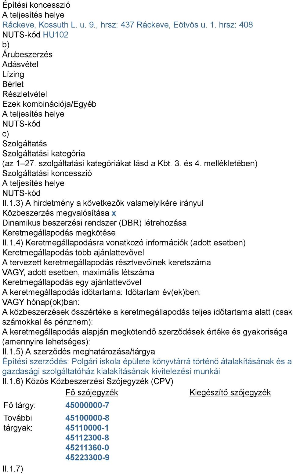 szolgáltatási kategóriákat lásd a Kbt. 3. és 4. mellékletében) Szolgáltatási koncesszió A teljesítés helye NUTS-kód II.1.