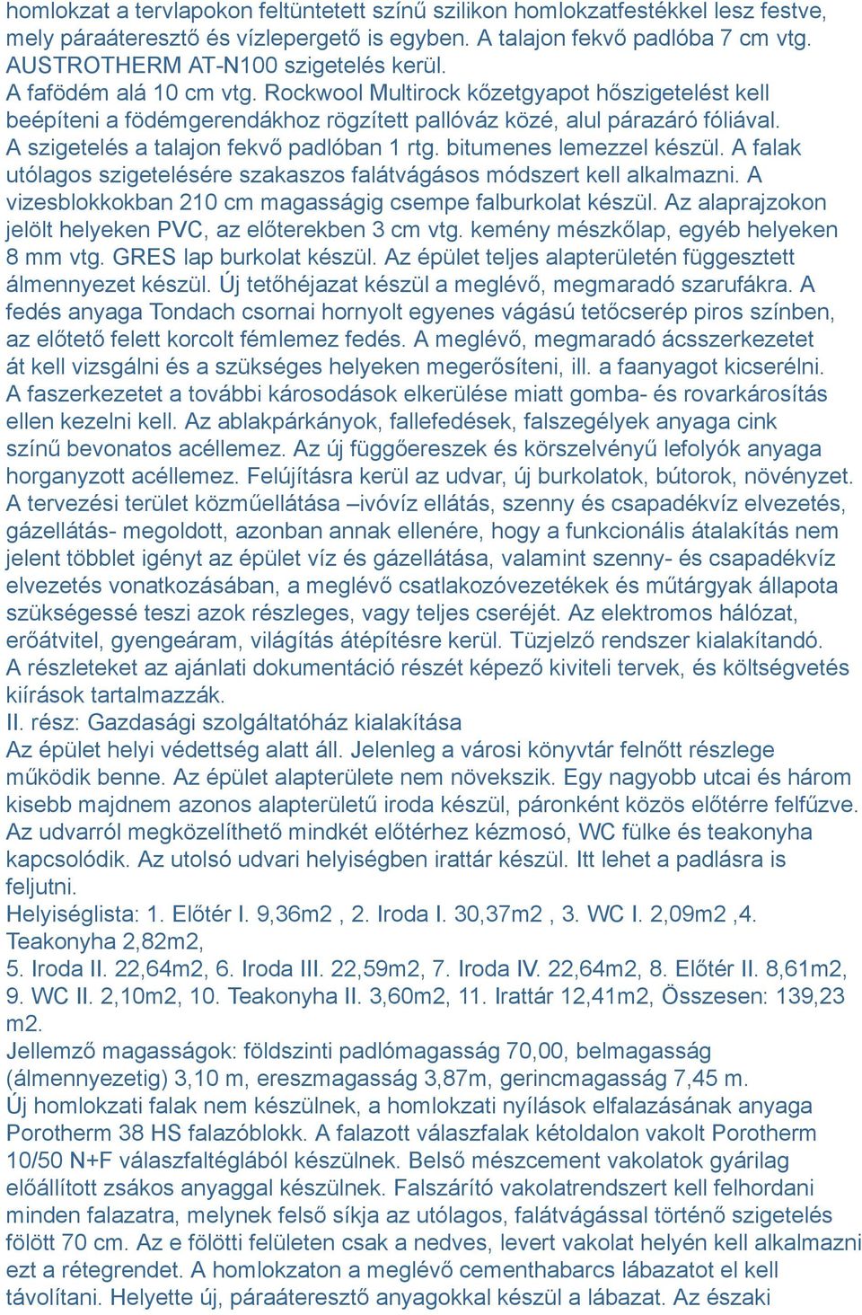 A szigetelés a talajon fekvő padlóban 1 rtg. bitumenes lemezzel készül. A falak utólagos szigetelésére szakaszos falátvágásos módszert kell alkalmazni.