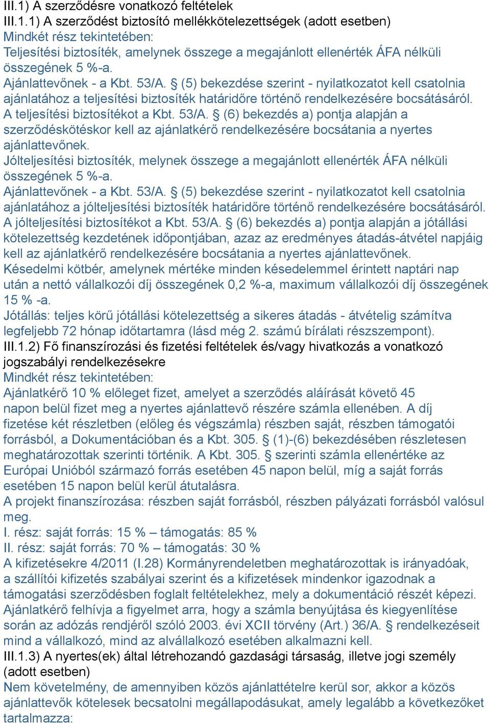 A teljesítési biztosítékot a Kbt. 53/A. (6) bekezdés a) pontja alapján a szerződéskötéskor kell az ajánlatkérő rendelkezésére bocsátania a nyertes ajánlattevőnek.