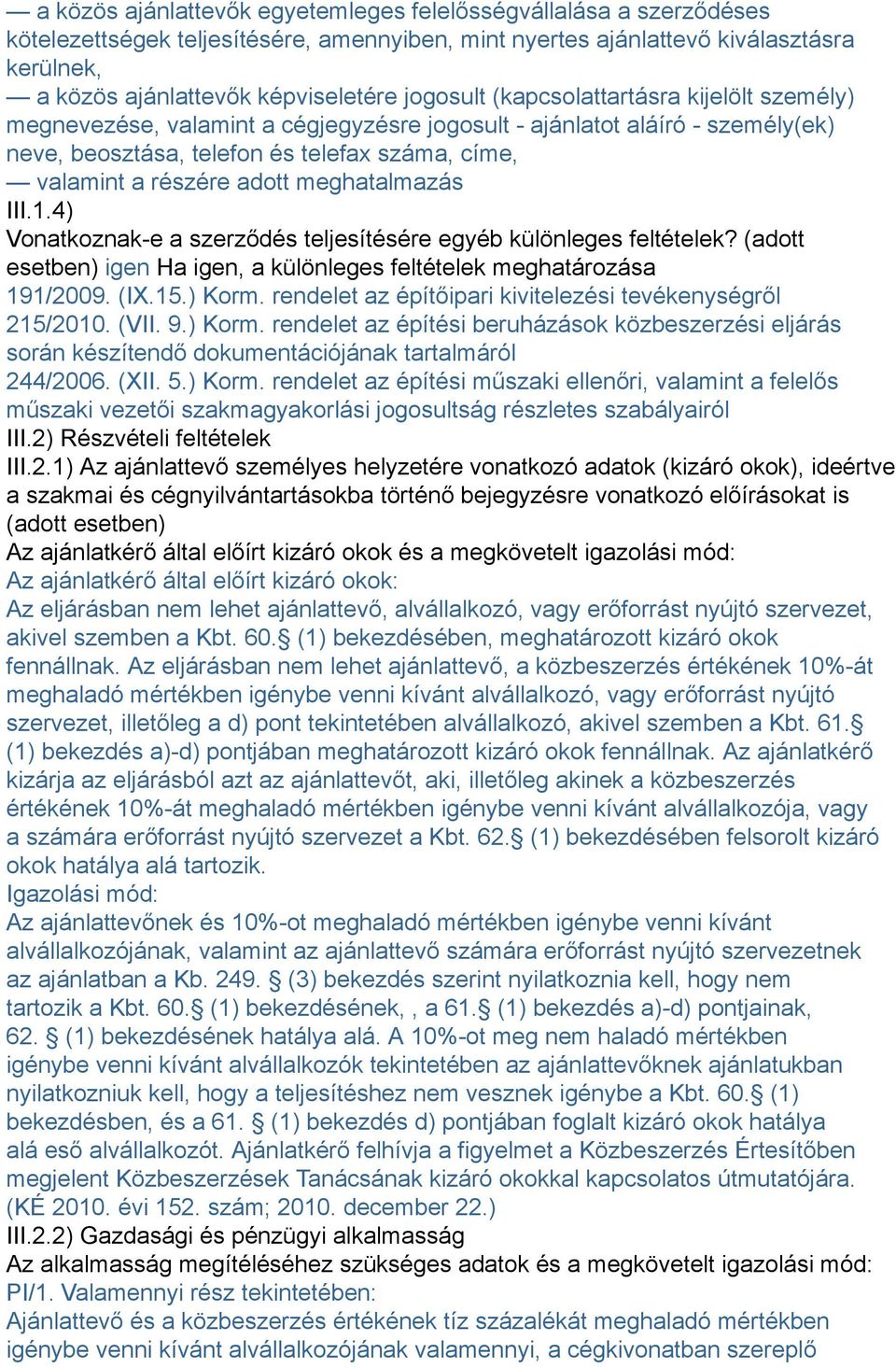 meghatalmazás III.1.4) Vonatkoznak-e a szerződés teljesítésére egyéb különleges feltételek? (adott esetben) igen Ha igen, a különleges feltételek meghatározása 191/2009. (IX.15.) Korm.