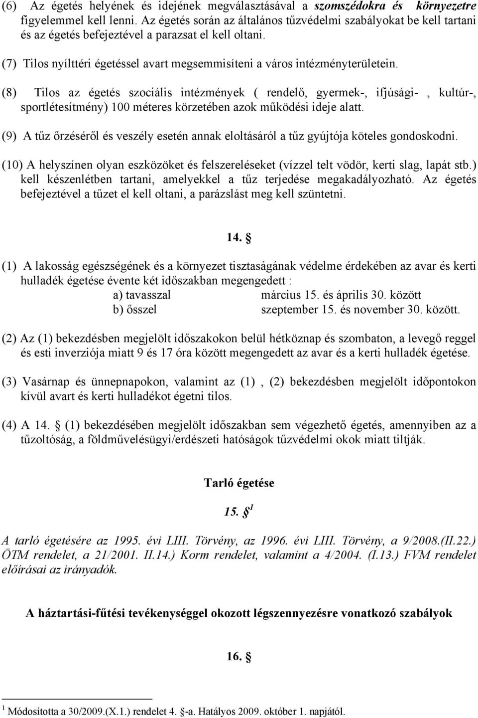 (8) Tilos az égetés szociális intézmények ( rendelő, gyermek-, ifjúsági-, kultúr-, sportlétesítmény) 100 méteres körzetében azok működési ideje alatt.