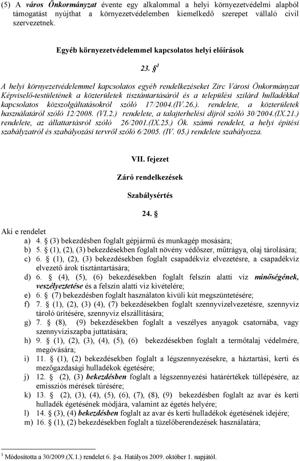 1 A helyi környezetvédelemmel kapcsolatos egyéb rendelkezéseket Zirc Városi Önkormányzat Képviselő-testületének a közterületek tisztántartásáról és a települési szilárd hulladékkal kapcsolatos