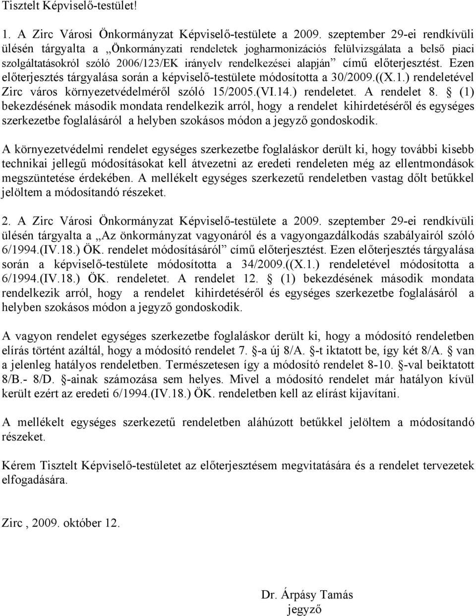 előterjesztést. Ezen előterjesztés tárgyalása során a képviselő-testülete módosította a 30/2009.((X.1.) rendeletével Zirc város környezetvédelméről szóló 15/2005.(VI.14.) rendeletet. A rendelet 8.