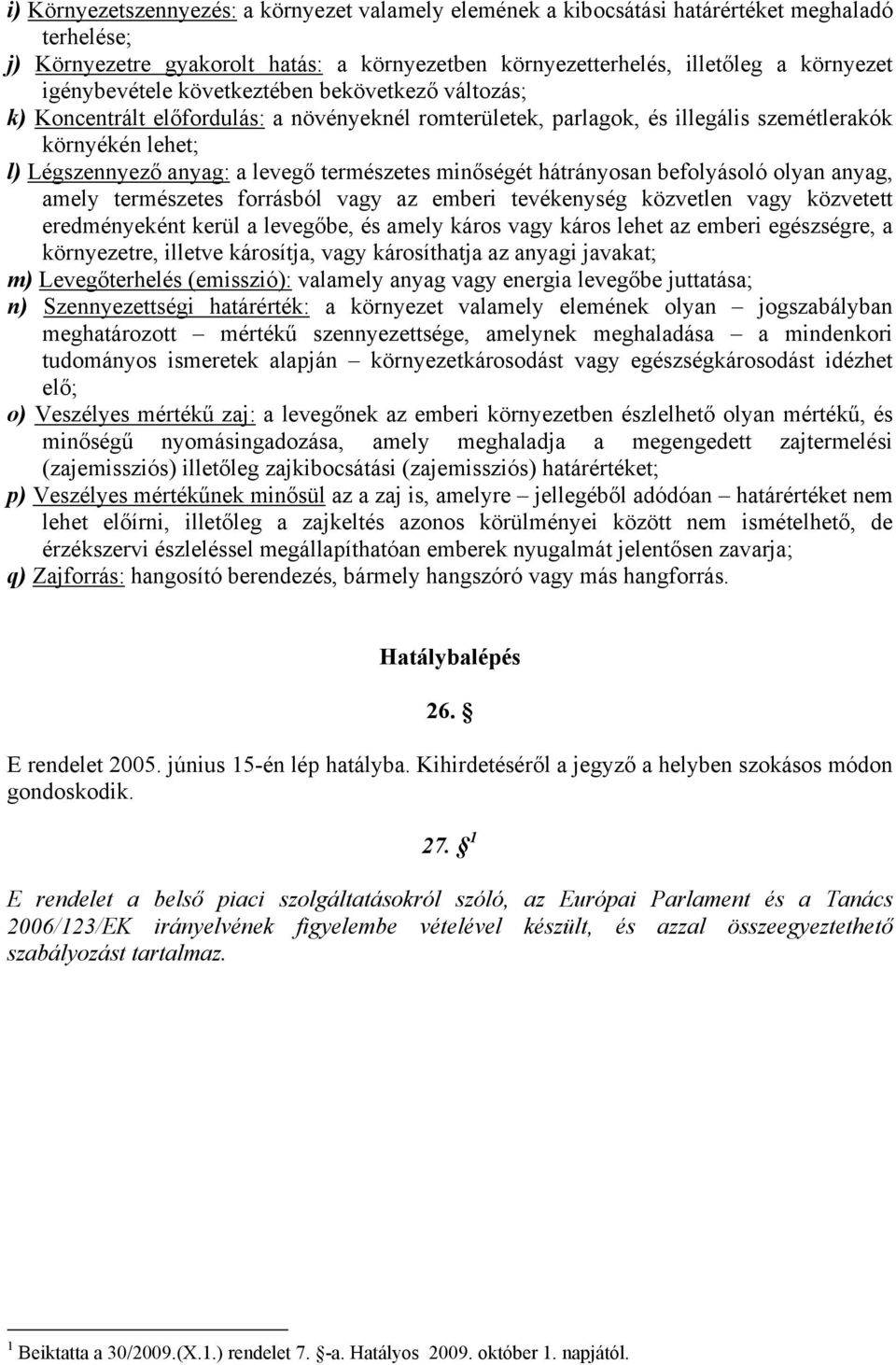 természetes minőségét hátrányosan befolyásoló olyan anyag, amely természetes forrásból vagy az emberi tevékenység közvetlen vagy közvetett eredményeként kerül a levegőbe, és amely káros vagy káros