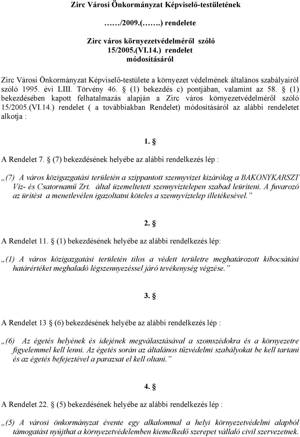 (1) bekezdésében kapott felhatalmazás alapján a Zirc város környezetvédelméről szóló 15/2005.(VI.14.) rendelet ( a továbbiakban Rendelet) módosításáról az alábbi rendeletet alkotja : 1. A Rendelet 7.