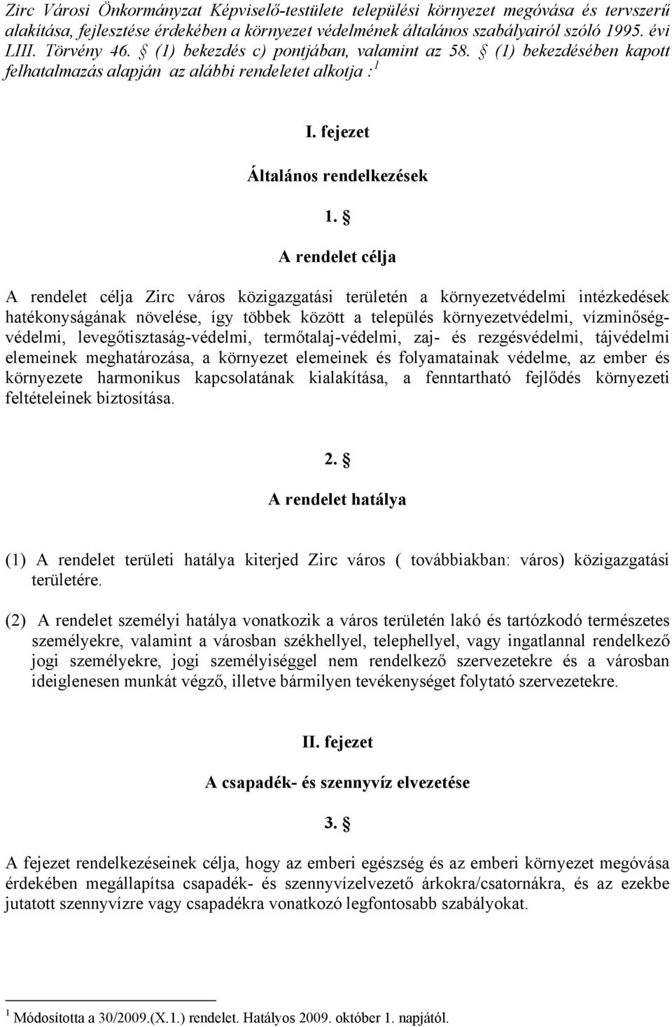 A rendelet célja A rendelet célja Zirc város közigazgatási területén a környezetvédelmi intézkedések hatékonyságának növelése, így többek között a település környezetvédelmi, vízminőségvédelmi,