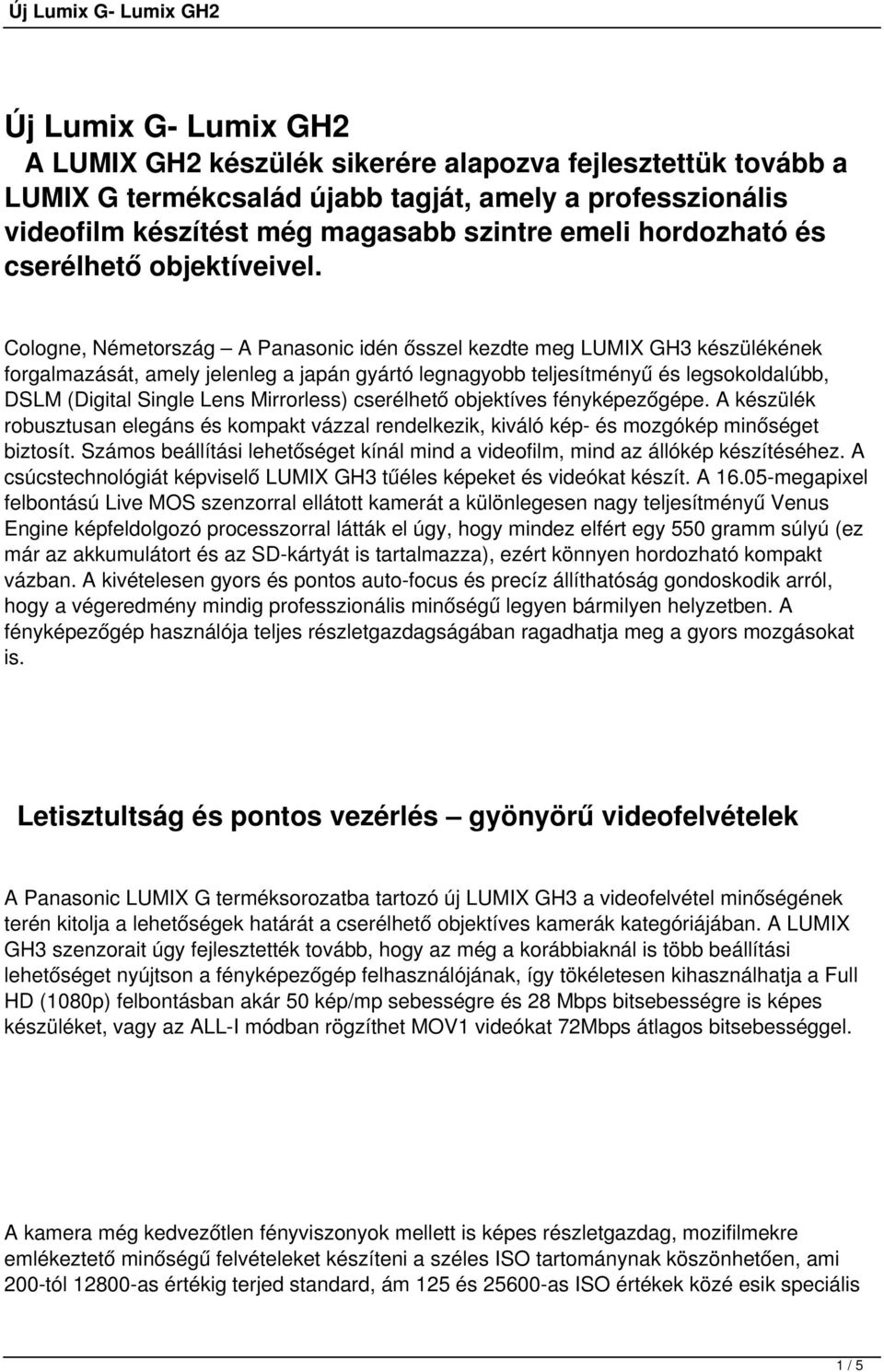 Cologne, Németország A Panasonic idén ősszel kezdte meg LUMIX GH3 készülékének forgalmazását, amely jelenleg a japán gyártó legnagyobb teljesítményű és legsokoldalúbb, DSLM (Digital Single Lens