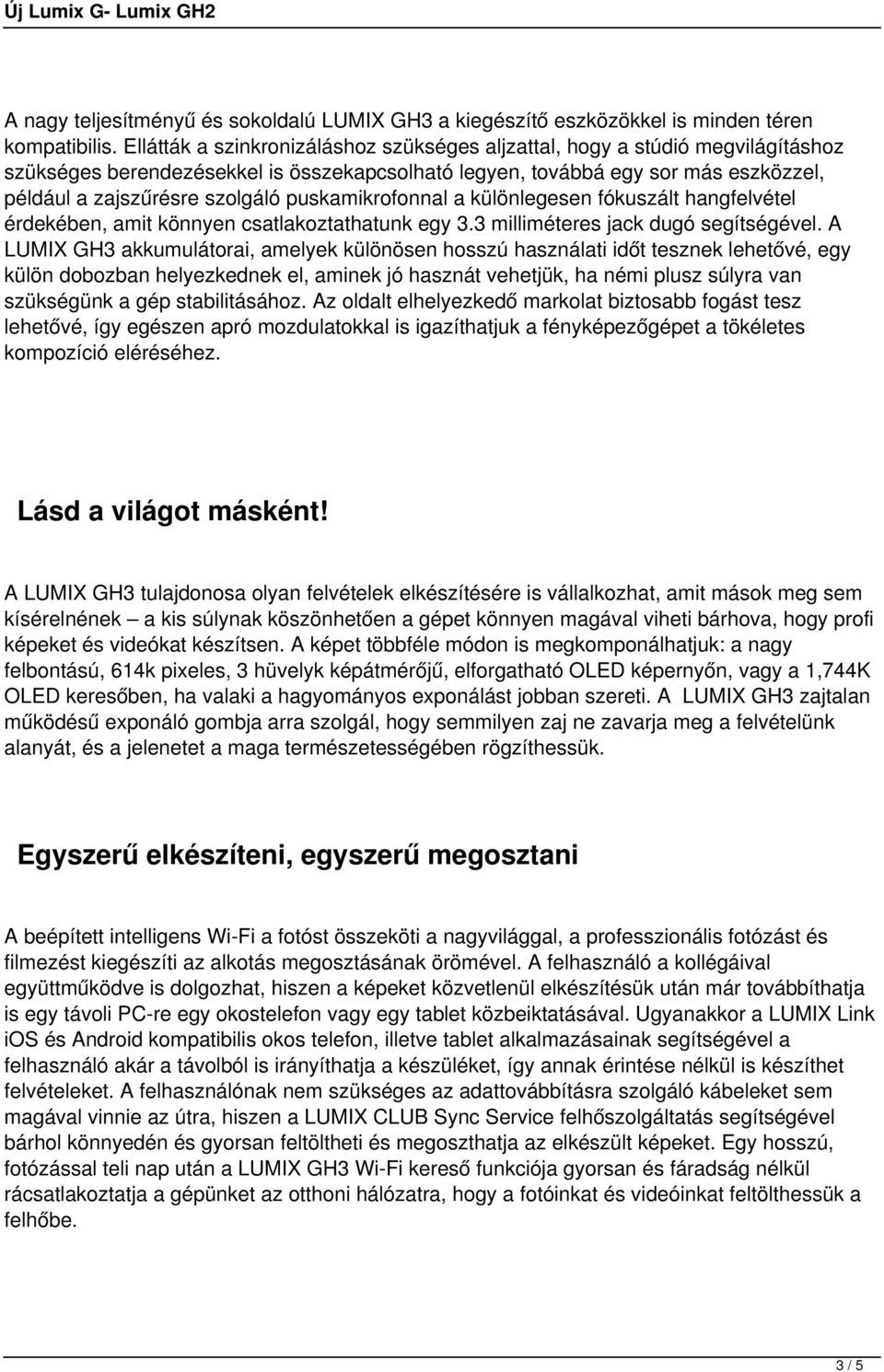 puskamikrofonnal a különlegesen fókuszált hangfelvétel érdekében, amit könnyen csatlakoztathatunk egy 3.3 milliméteres jack dugó segítségével.