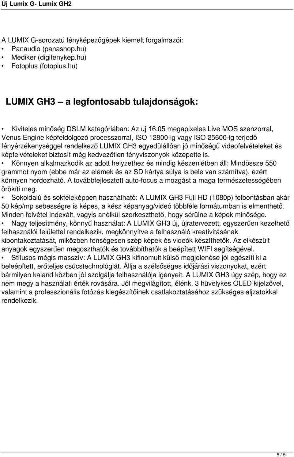 05 megapixeles Live MOS szenzorral, Venus Engine képfeldolgozó processzorral, ISO 12800-ig vagy ISO 25600-ig terjedő fényérzékenységgel rendelkező LUMIX GH3 egyedülállóan jó minőségű