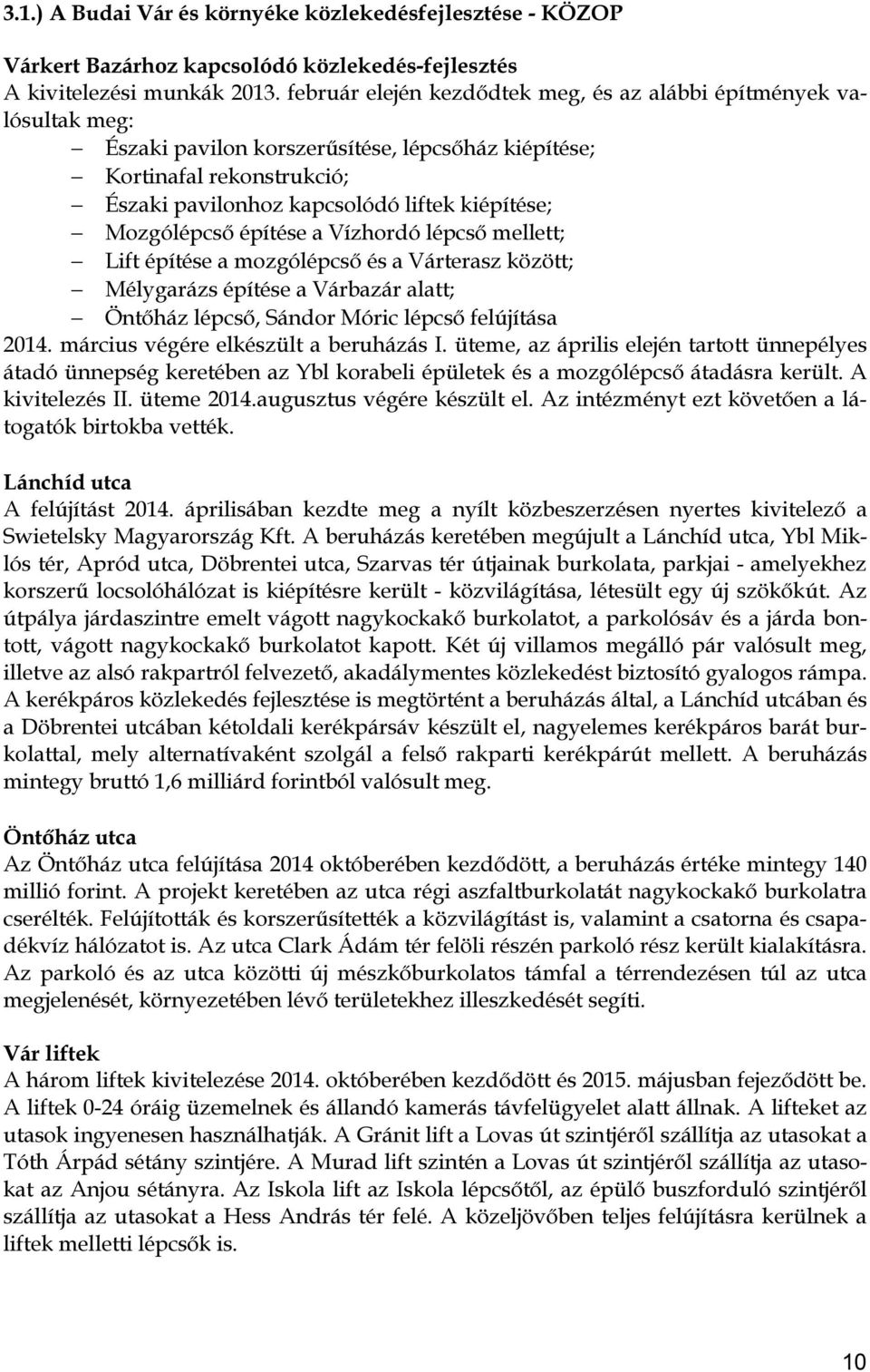 Mozgólépcső építése a Vízhordó lépcső mellett; Lift építése a mozgólépcső és a Várterasz között; Mélygarázs építése a Várbazár alatt; Öntőház lépcső, Sándor Móric lépcső felújítása 2014.