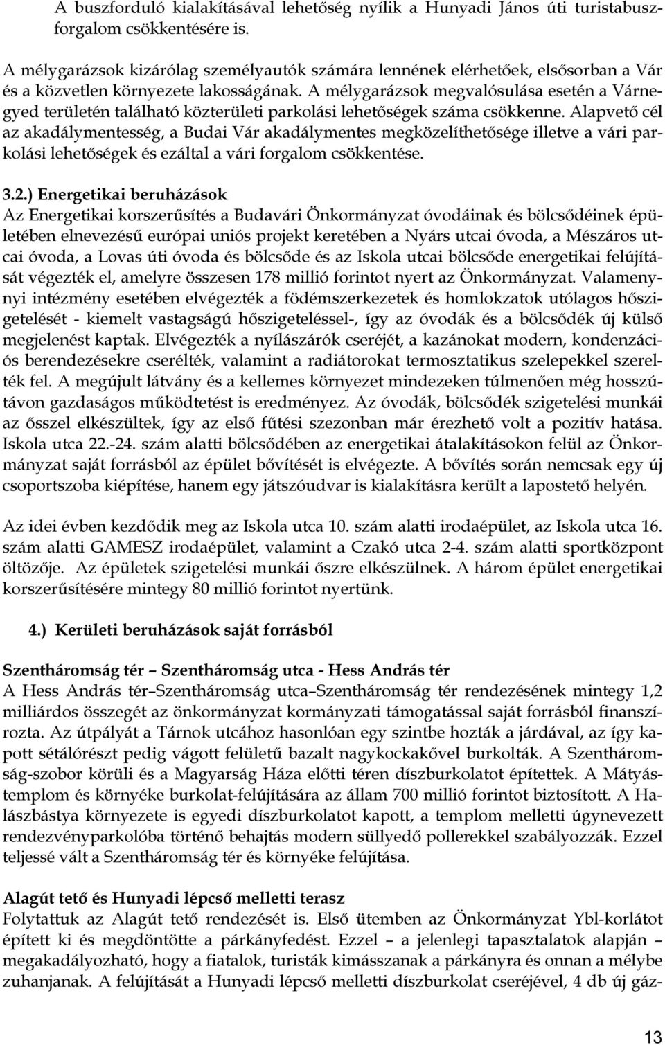 A mélygarázsok megvalósulása esetén a Várnegyed területén található közterületi parkolási lehetőségek száma csökkenne.