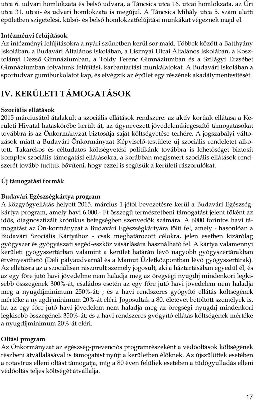 Többek között a Batthyány Iskolában, a Budavári Általános Iskolában, a Lisznyai Utcai Általános Iskolában, a Kosztolányi Dezső Gimnáziumban, a Toldy Ferenc Gimnáziumban és a Szilágyi Erzsébet