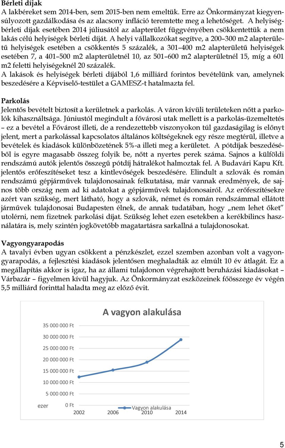 A helyi vállalkozókat segítve, a 200 300 m2 alapterületű helyiségek esetében a csökkentés 5 százalék, a 301 400 m2 alapterületű helyiségek esetében 7, a 401 500 m2 alapterületnél 10, az 501 600 m2