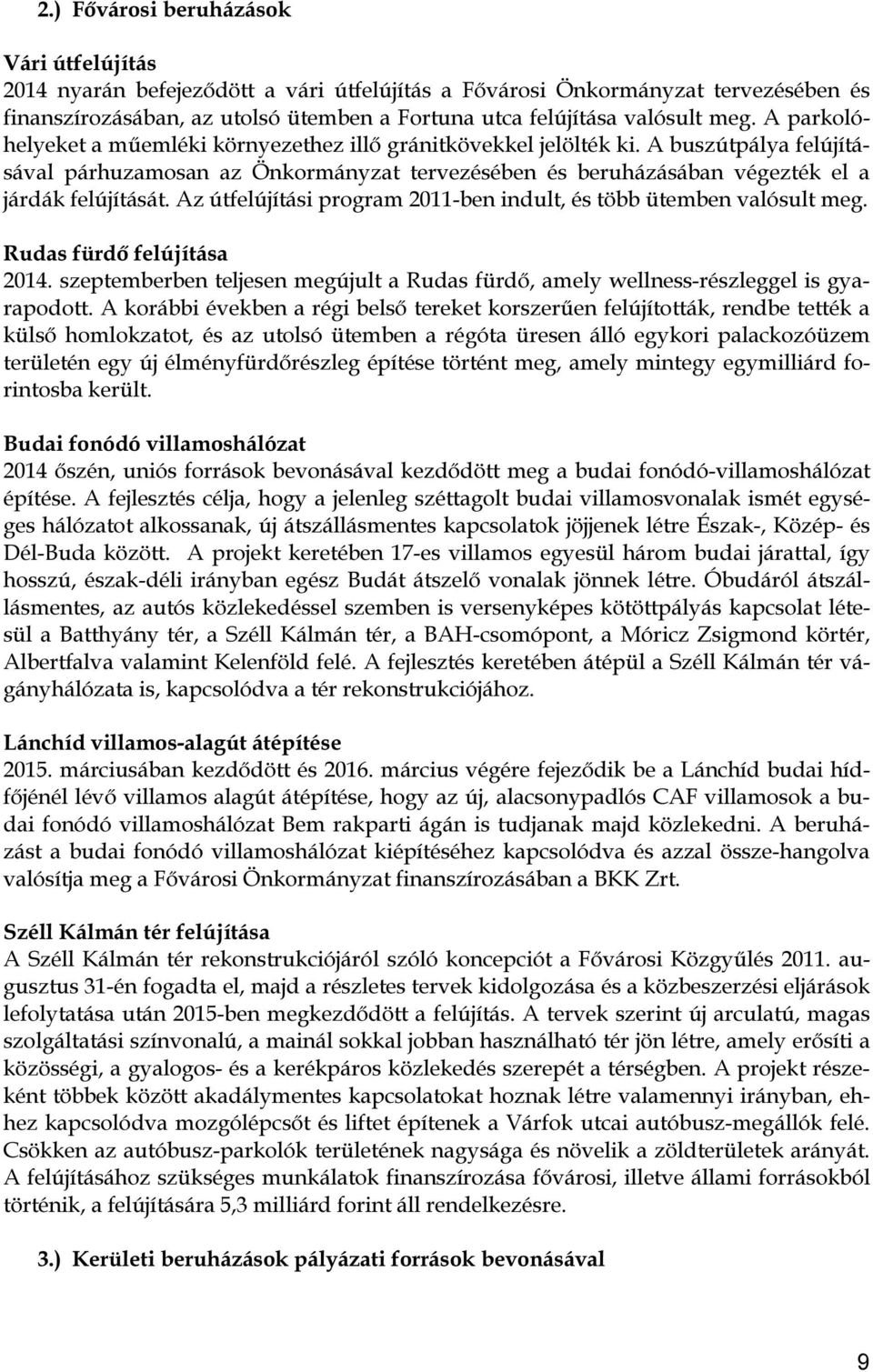 Az útfelújítási program 2011-ben indult, és több ütemben valósult meg. Rudas fürdő felújítása 2014. szeptemberben teljesen megújult a Rudas fürdő, amely wellness-részleggel is gyarapodott.