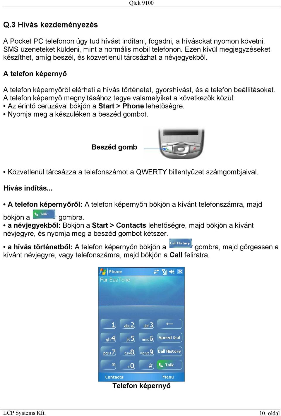 A telefon képernyő A telefon képernyőről elérheti a hívás történetet, gyorshívást, és a telefon beállításokat.