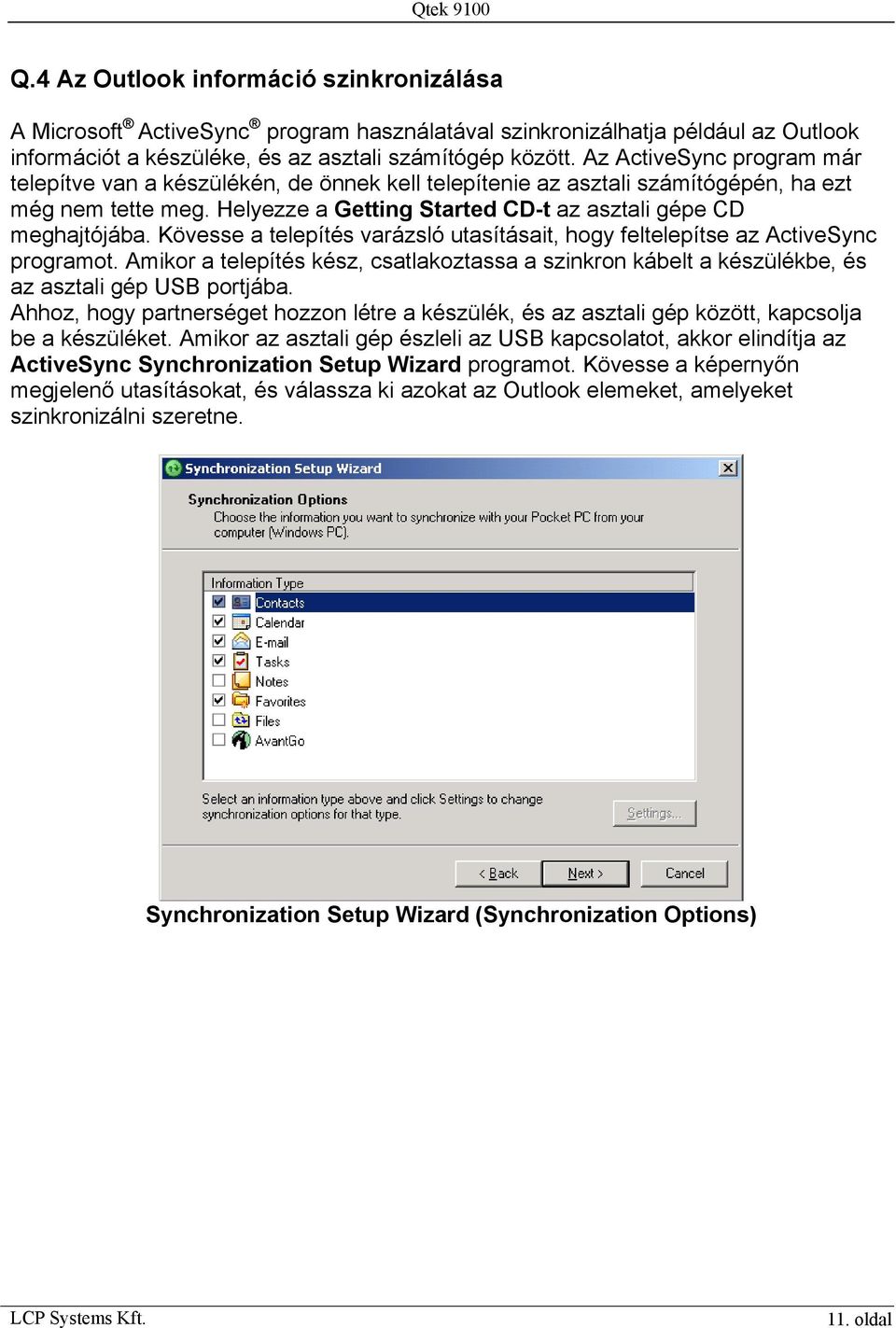 Kövesse a telepítés varázsló utasításait, hogy feltelepítse az ActiveSync programot. Amikor a telepítés kész, csatlakoztassa a szinkron kábelt a készülékbe, és az asztali gép USB portjába.