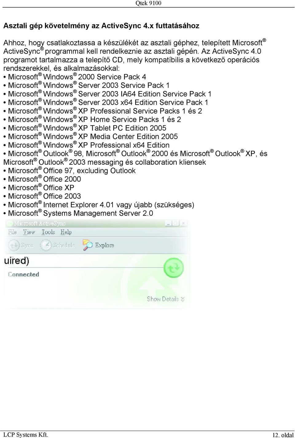 0 programot tartalmazza a telepítő CD, mely kompatíbilis a következő operációs rendszerekkel, és alkalmazásokkal: Microsoft Windows 2000 Service Pack 4 Microsoft Windows Server 2003 Service Pack 1