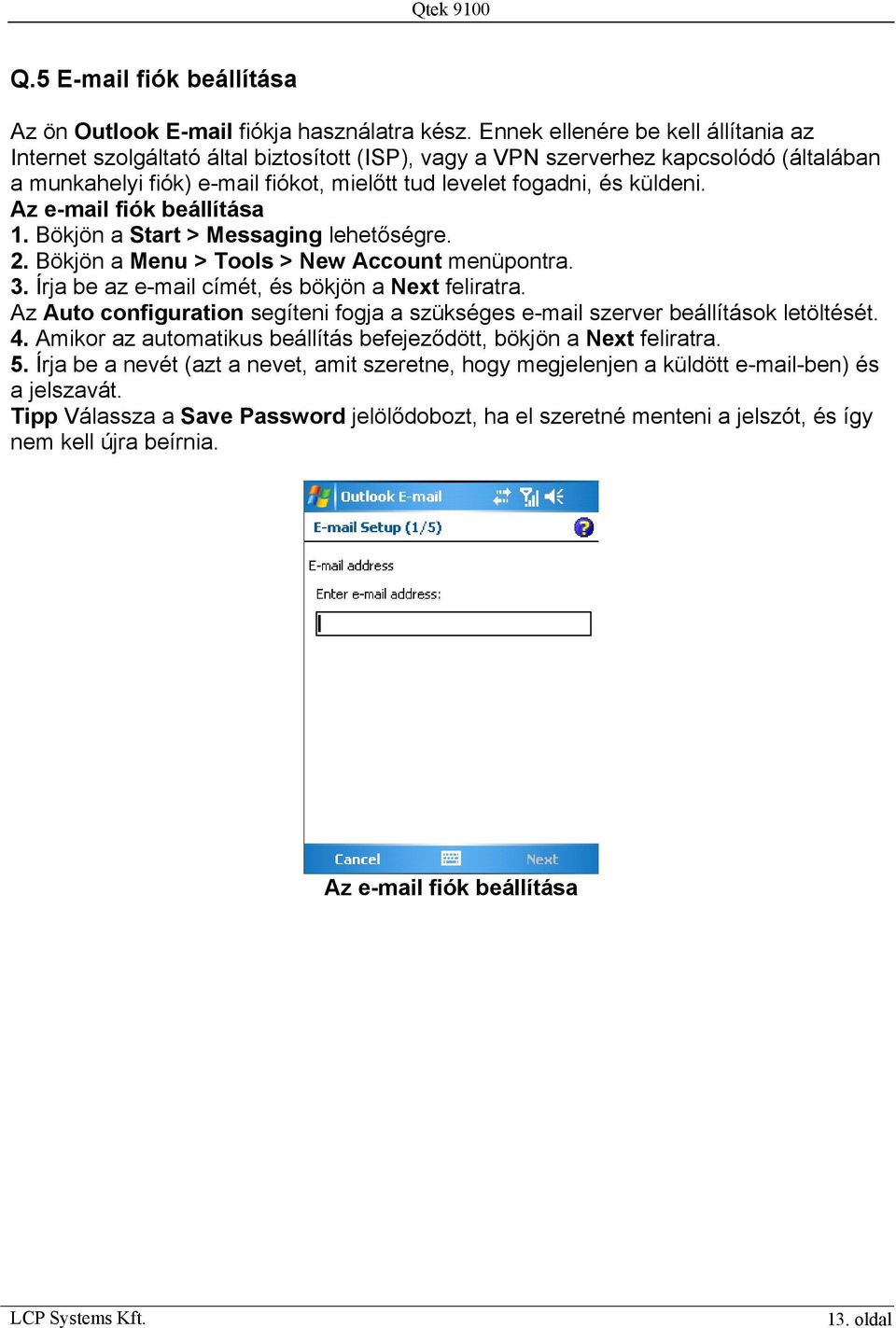 Az e-mail fiók beállítása 1. Bökjön a Start > Messaging lehetőségre. 2. Bökjön a Menu > Tools > New Account menüpontra. 3. Írja be az e-mail címét, és bökjön a Next feliratra.